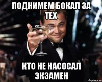 Поднимем бокал за тех кто не насосал экзамен