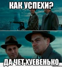 Как успехи? Да чет хуевенько