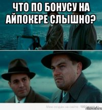 что по бонусу на айпокере слышно? 