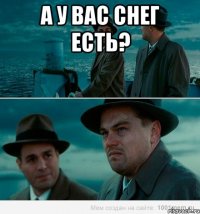 А у вас снег есть? 