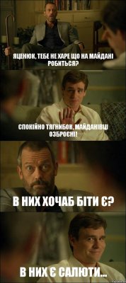 ЯЦЕНЮК, ТЕБЕ НЕ ХАРЕ ЩО НА МАЙДАНІ РОБИТЬСЯ? СПОКІЙНО ТЯГНИБОК, МАЙДАНІВЦІ ОЗБРОЄНІ! В НИХ ХОЧАБ БІТИ Є? В НИХ Є САЛЮТИ...