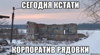 Сегодня кстати корпоратив рядовки