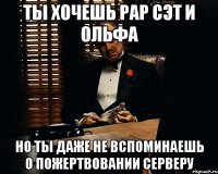 ТЫ ХОЧЕШЬ РАР СЭТ И ОЛЬФА НО ТЫ ДАЖЕ НЕ ВСПОМИНАЕШЬ О ПОЖЕРТВОВАНИИ СЕРВЕРУ