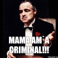 mama am`a criminal!!!