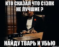 Кто сказал что С13ПК НЕ ЛУЧШИЕ ? Найду тварь и убью