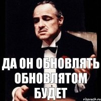 Да он обновлять обновлятом будет