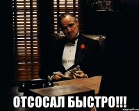  ОТСОСАЛ БЫСТРО!!!