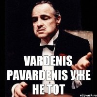 VARDENIS PAVARDENIS уже не тот