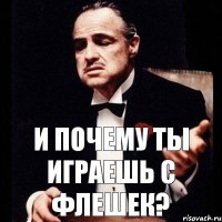 И почему ты играешь с флешек?