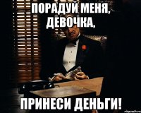 Порадуй меня, девочка, Принеси деньги!