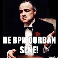 не ври qurban sene!