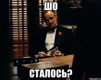 Шо сталось?