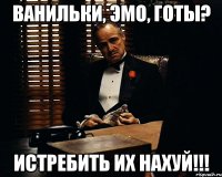 Ванильки, Эмо, Готы? Истребить их нахуй!!!