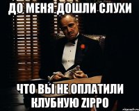 До меня дошли слухи что вы не оплатили клубную Zippo