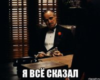  я всё сказал