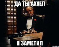 Да ты ахуел Я Заметил