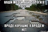 наши мозги, как дороги в россии вроде хорошие, а вроде и нет