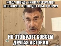 когда-нибудь никита перестанет пережирать и приведет себя в форму НО ЭТО БУДЕТ СОВСЕМ ДРУГАЯ ИСТОРИЯ