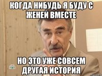 Когда нибудь я буду с Женей вместе Но это уже совсем другая история