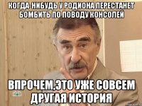 Когда-нибудь у Родиона перестанет бомбить по поводу консолей Впрочем,это уже совсем другая история