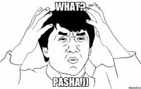 what? PASHA ))