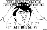 Парень говорит, что нравится милая девушка с чувством юмора Но встречается с тп