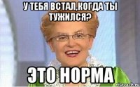 у тебя встал,когда ты тужился? это норма