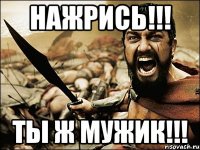 нажрись!!! ты ж мужик!!!