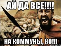 Ай да ВСЕ!!!! На Коммуны, 80!!!