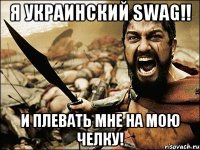 Я УКРАИНСКИЙ SWAG!! И ПЛЕВАТЬ МНЕ НА МОЮ ЧЕЛКУ!