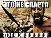 Это не Спарта Это ЛИКВА!!!!!!!!!!!!!!!!!!!!