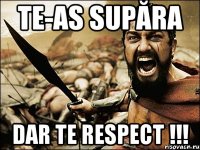 Te-as supăra dar te respect !!!