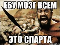 Ебу мозг всем Это СПАРТА