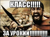 класс!!!!! За урокии!!!!!!!!!!!