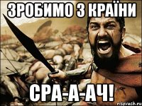 Зробимо з країни СРА-А-АЧ!