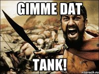 GIMME DAT TANK!