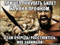 ПРИШЕЛ ПОКУПАТЬ БИЛЕТ НА КВН В ПРОФКОМ, А ТАМ ОЧЕРЕДЬ! РАССТУПИТЕСЬ, МНЕ ЗАНИМАЛИ!