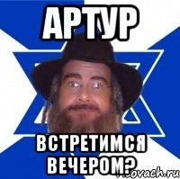 Артур Встретимся вечером?