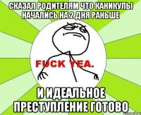 СКАЗАЛ РОДИТЕЛЯМ ЧТО КАНИКУЛЫ НАЧАЛИСЬ НА 2 ДНЯ РАНЬШЕ И ИДЕАЛЬНОЕ ПРЕСТУПЛЕНИЕ ГОТОВО