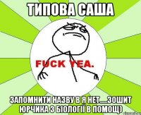 ТИПОВА САША запомнити назву в Я нет.....зошит Юрчика з біології в помощ)