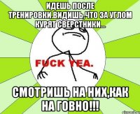 Идешь после тренировки.Видишь,что за углом курят сверстники... смотришь на них,как на говно!!!