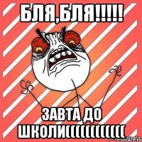 Бля,Бля!!!!! завта до школи((((((((((((