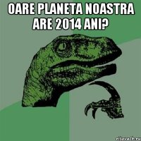 Oare planeta noastra are 2014 ani? 