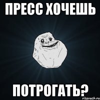 ПРЕСС ХОЧЕШЬ ПОТРОГАТЬ?