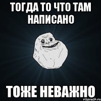 тогда то что там написано тоже неважно