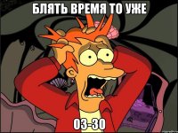 Блять время то уже 03-30