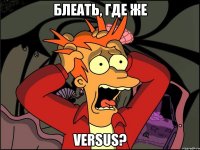 Блеать, где же versus?