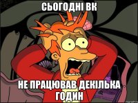 СЬОГОДНІ ВК НЕ ПРАЦЮВАВ ДЕКІЛЬКА ГОДИН