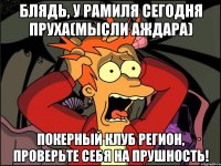 Блядь, у Рамиля сегодня пруха(мысли Аждара) Покерный клуб Регион, проверьте себя на прушность!