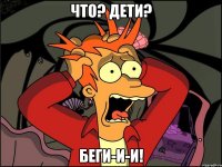 Что? Дети? Беги-и-и!